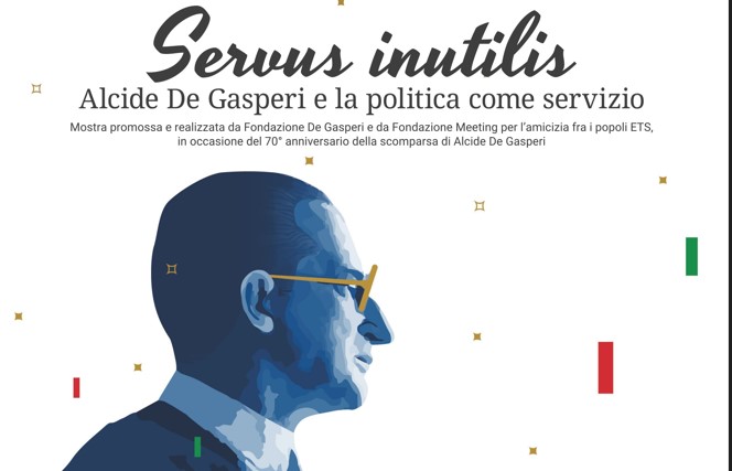 "Servus inutilis. Alcide De Gasperi e la politica come servizio” mostra dedicata ad Alcide De Gasperi in occasione del 70° anniversario dalla sua scomparsa